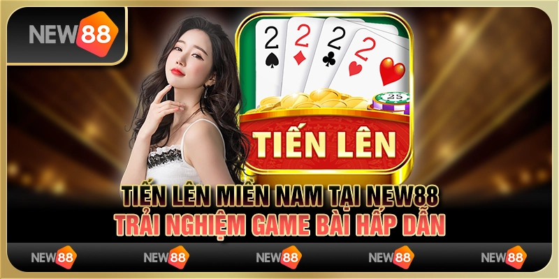 Tiến lên miền Nam tại New88 - Trải nghiệm game bài hấp dẫn