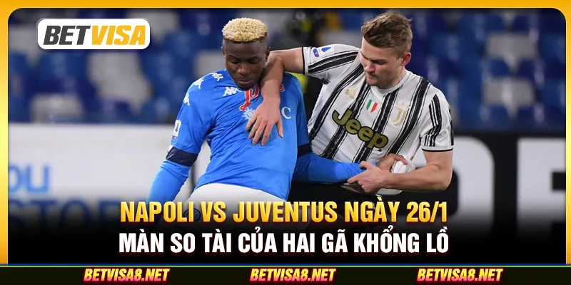 Napoli vs Juventus ngày 26/1 - Màn so tài của hai gã khổng lồ