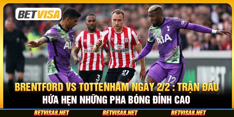 Brentford vs Tottenham ngày 2/2 : Trận Đấu Hứa Hẹn Những Pha Bóng Đỉnh Cao