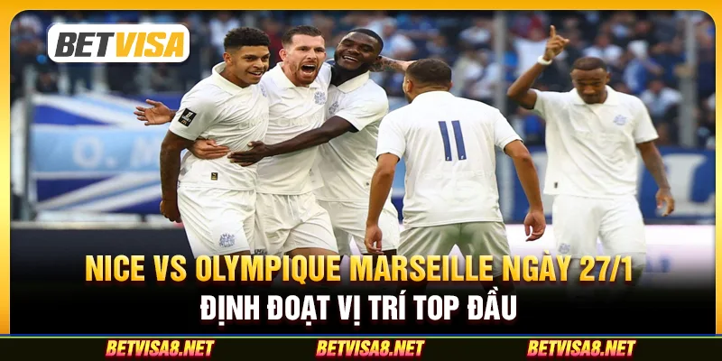 Nice vs Olympique Marseille ngày 27/1 - Định đoạt vị trí top đầu