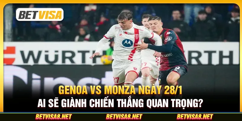 Genoa vs Monza ngày 28/1 - Ai sẽ giành chiến thắng quan trọng?