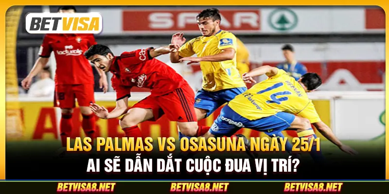 Las Palmas vs Osasuna ngày 25/1 - Ai sẽ dẫn dắt cuộc đua vị trí?