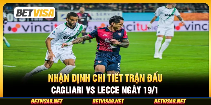 Nhận định chi tiết trận đấu Cagliari vs Lecce ngày 19/1