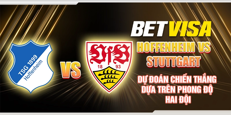 Hoffenheim vs Stuttgart ngày 24/2 - Dự đoán chiến thắng dựa trên phong độ hai đội