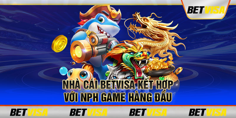 Nhà cái Betvisa kết hợp với NPH game hàng đầu