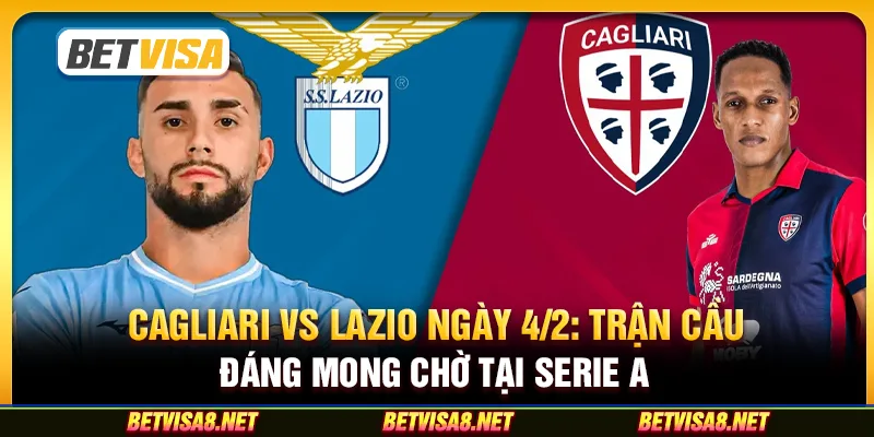 Cagliari vs Lazio ngày 4/2: Trận cầu đáng mong chờ tại Serie A