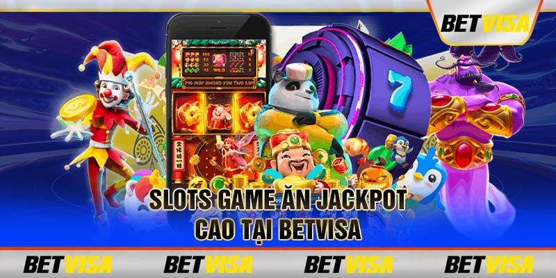 Slots game ăn jackpot cao tại Betvisa