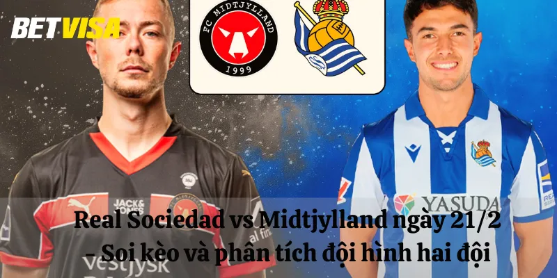 Real Sociedad vs Midtjylland ngày 21/2 - Soi kèo và phân tích đội hình hai đội